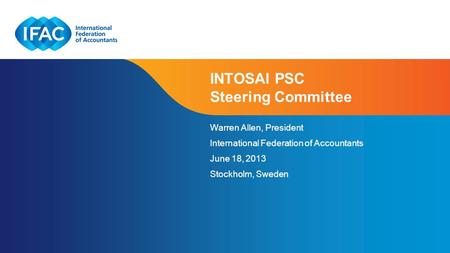 Page 1 | Confidential and Proprietary Information INTOSAI PSC Steering Committee Warren Allen, President International Federation of Accountants June 18,