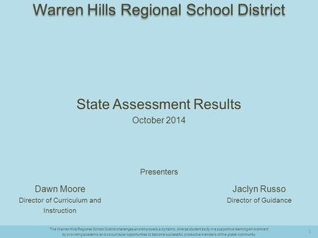State Assessment Results October 2014 Presenters Jaclyn Russo Director of Guidance Dawn Moore Director of Curriculum and Instruction The Warren Hills Regional.