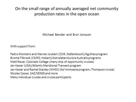 On the small range of annually averaged net community production rates in the open ocean Michael Bender and Bror Jonsson With support from: Pedro Monteiro.