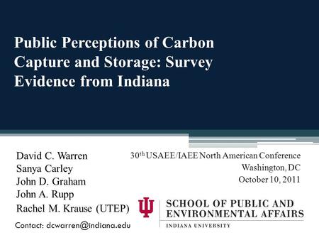 Public Perceptions of Carbon Capture and Storage: Survey Evidence from Indiana David C. Warren Sanya Carley John D. Graham John A. Rupp Rachel M. Krause.
