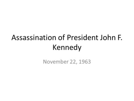 Assassination of President John F. Kennedy November 22, 1963.