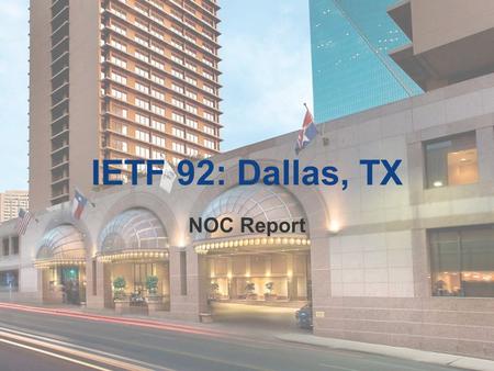 IETF 92: Dallas, TX NOC Report. Network Basics 2 x 1 Gb/s link to Time Warner Cable Native Public IPv4 and IPv6 from our own AS Fully redundant routing.