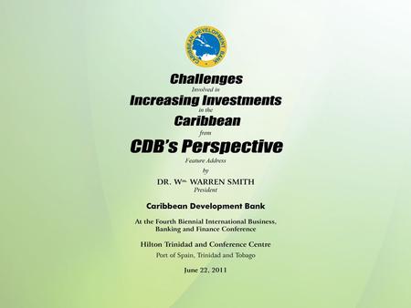 Challenges Involved in Increasing Investments in the Caribbean from CDB’S Perspective Feature Address by DR. W m. WARREN SMITH President Caribbean Development.