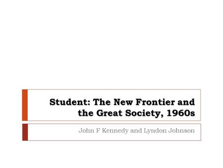 Student: The New Frontier and the Great Society, 1960s