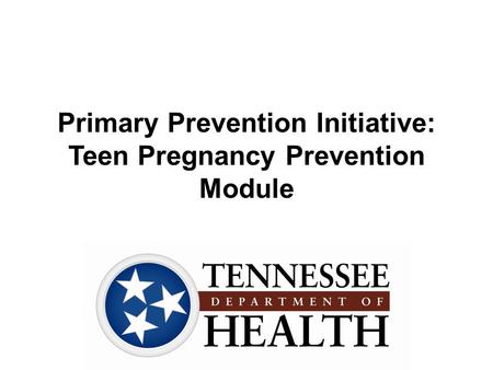 Primary Prevention Initiative: Teen Pregnancy Prevention Module