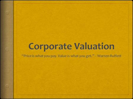 When Thinking About Valuation…  Key valuation questions are:  What is the company worth?  What would another party pay?  Remember that valuation involves.