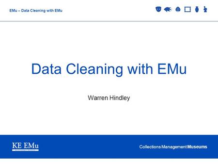 Collections Management Museums EMu – Data Cleaning with EMu Data Cleaning with EMu Warren Hindley.