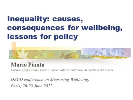 Inequality: causes, consequences for wellbeing, lessons for policy Mario Pianta University of Urbino, Centro Linceo Interdisciplinare, Accademia dei Lincei.