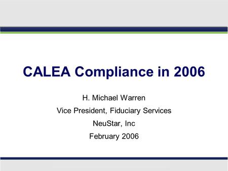 CALEA Compliance in 2006 H. Michael Warren Vice President, Fiduciary Services NeuStar, Inc February 2006.