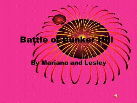 Battle of Bunker Hill By Mariana and Lesley Battle of Bunker Hill The Battle of Bunker Hill, was one of the bloodiest battles of the Revolutionary War,