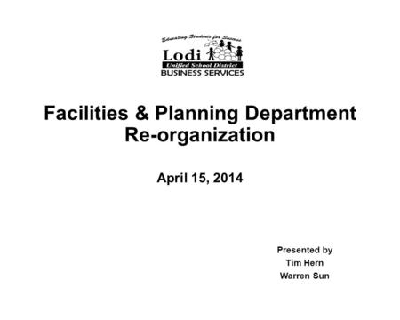 Facilities & Planning Department Re-organization April 15, 2014 Presented by Tim Hern Warren Sun.