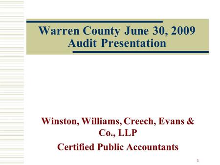 1 Warren County June 30, 2009 Audit Presentation Winston, Williams, Creech, Evans & Co., LLP Certified Public Accountants.