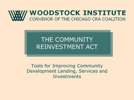 THE COMMUNITY REINVESTMENT ACT Tools for Improving Community Development Lending, Services and Investments.