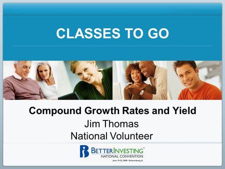 CLASSES TO GO Compound Growth Rates and Yield Jim Thomas National Volunteer.