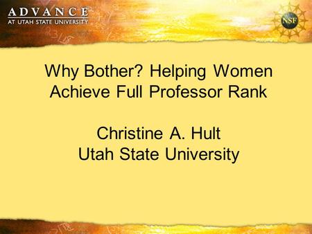 Why Bother? Helping Women Achieve Full Professor Rank Christine A. Hult Utah State University.