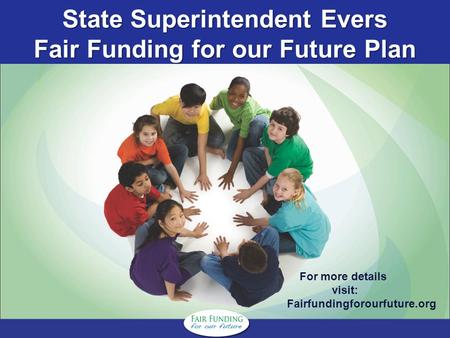State Superintendent Evers Fair Funding for our Future Plan For more details visit: Fairfundingforourfuture.org.