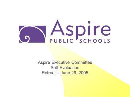 Aspire Executive Committee Self-Evaluation Retreat – June 29, 2005.