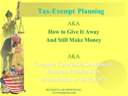 BUCKLEY LAW OFFICES, P.C. www.buckleylaw.com Tax-Exempt Planning.