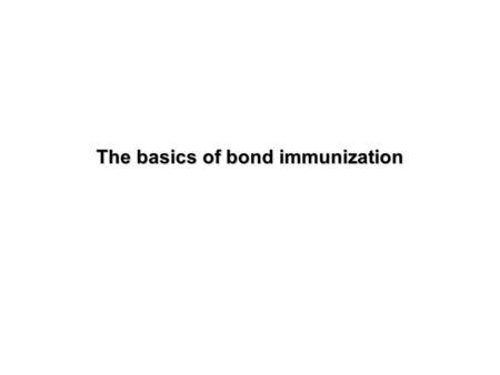The basics of bond immunization Objective Explain the concept of immunization and understand how it relates to bond portfolio management.