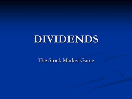 DIVIDENDS The Stock Market Game. How do stock market investors make money? By selling stocks for profit By selling stocks for profit Through dividends.