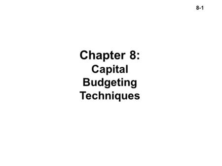 8-1 Chapter 8: Capital Budgeting Techniques. 8-2 n The process of planning and evaluating expenditures on assets whose cash flows are expected to extend.