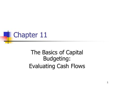 1 Chapter 11 The Basics of Capital Budgeting: Evaluating Cash Flows.