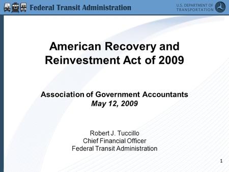 1 American Recovery and Reinvestment Act of 2009 Association of Government Accountants May 12, 2009 Robert J. Tuccillo Chief Financial Officer Federal.