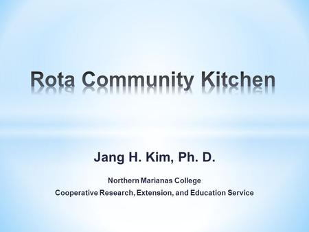 Jang H. Kim, Ph. D. Northern Marianas College Cooperative Research, Extension, and Education Service.