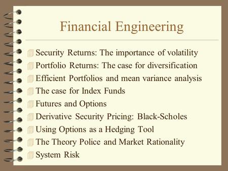 Financial Engineering 4 Security Returns: The importance of volatility 4 Portfolio Returns: The case for diversification 4 Efficient Portfolios and mean.
