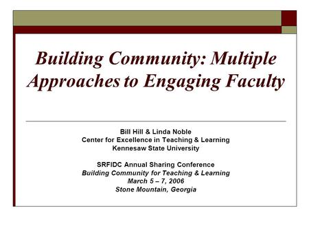 Building Community: Multiple Approaches to Engaging Faculty Bill Hill & Linda Noble Center for Excellence in Teaching & Learning Kennesaw State University.