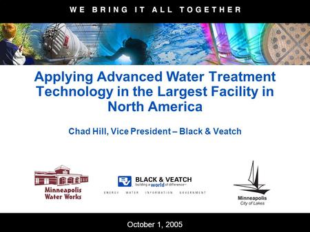 October 1, 2005 Applying Advanced Water Treatment Technology in the Largest Facility in North America Chad Hill, Vice President – Black & Veatch.