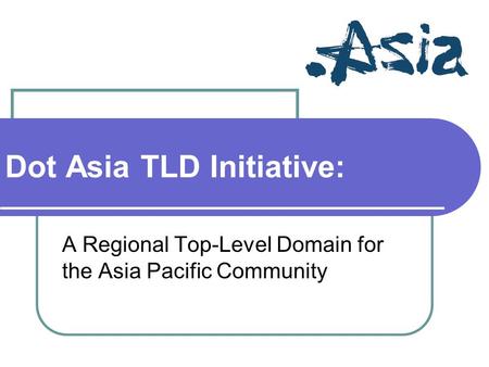 Dot Asia TLD Initiative: A Regional Top-Level Domain for the Asia Pacific Community.