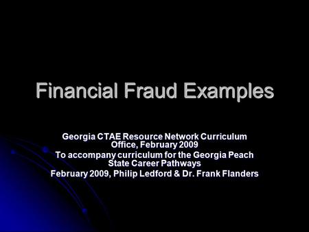 Financial Fraud Examples Georgia CTAE Resource Network Curriculum Office, February 2009 To accompany curriculum for the Georgia Peach State Career Pathways.