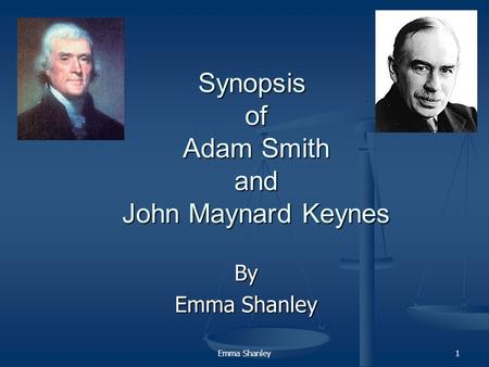 Emma Shanley1 Synopsis of Adam Smith and John Maynard Keynes By Emma Shanley.