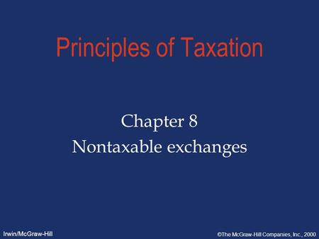 Irwin/McGraw-Hill ©The McGraw-Hill Companies, Inc., 2000 Principles of Taxation Chapter 8 Nontaxable exchanges.