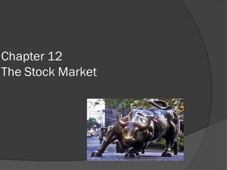 Chapter 12 The Stock Market. CHAPTER 12  Who are the owners of a corporation?  Stockholders (shareholders)  If a corporation does well financially,