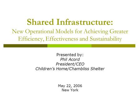 Shared Infrastructure: New Operational Models for Achieving Greater Efficiency, Effectiveness and Sustainability Presented by: Phil Acord President/CEO.