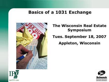 ipx1031.com Basics of a 1031 Exchange The Wisconsin Real Estate Symposium Tues. September 18, 2007 Appleton, Wisconsin.