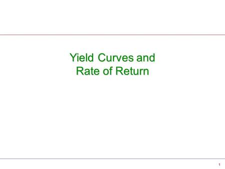 1 Yield Curves and Rate of Return. 2 Yield Curves Yield Curves  Yield curves measure the level of interest rates across a maturity spectrum (e.g., overnight.