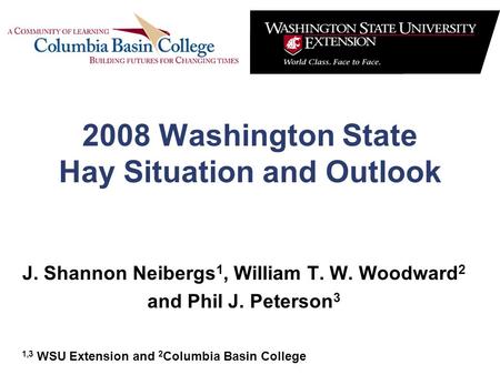 2008 Washington State Hay Situation and Outlook J. Shannon Neibergs 1, William T. W. Woodward 2 and Phil J. Peterson 3 1,3 WSU Extension and 2 Columbia.