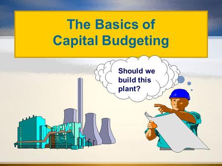Should we build this plant? The Basics of Capital Budgeting.