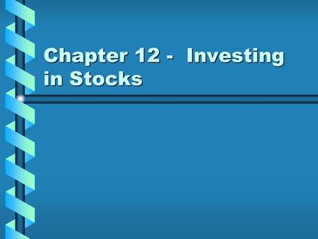 Chapter 12 - Investing in Stocks Types of Stocks Common –A–A–A–A class of stock in which the owner of the stock shares directly in the success or failure.