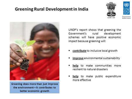 Greening Rural Development in India UNDP’s report shows that greening the Government’s rural development schemes will have positive economic impact because.