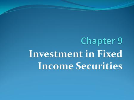 Investment in Fixed Income Securities. Learning Goals Determine what is bond and the type of bond How bond is being rating Bond valuation model.
