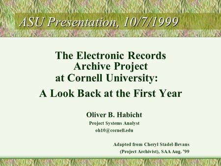 Oliver B. Habicht Project Systems Analyst Adapted from Cheryl Stadel-Bevans (Project Archivist), SAA Aug. ’99 ASU Presentation, 10/7/1999.