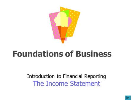Foundations of Business Introduction to Financial Reporting The Income Statement.