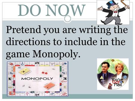 DO NOW Pretend you are writing the directions to include in the game Monopoly.