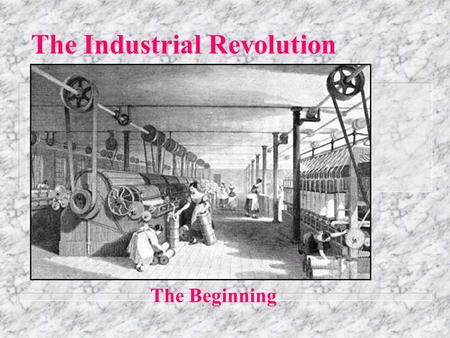 The Industrial Revolution The Beginning. The Evolution of Power.