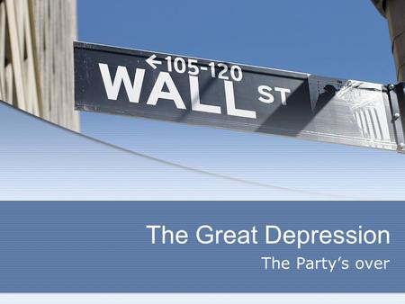 The Great Depression The Party’s over. Twenties Prosperity Many Americans believed the post-war economic boom had limitless growth. National income rose.