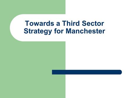 Towards a Third Sector Strategy for Manchester. Mission Statement To define and develop a thriving Third Sector, that is recognised as an equal partner.
